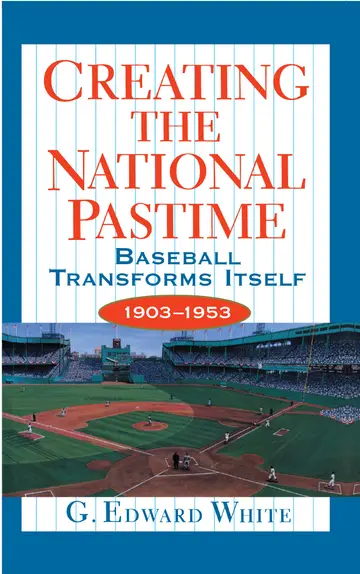 Cover of Creating the National Pastime – Baseball Transforms Itself 1903–1953