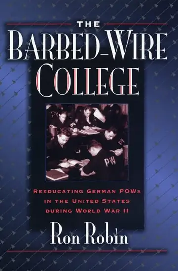 Cover of The Barbed–Wire College – Reeducating German P.O.W.′s in the United States During World War II