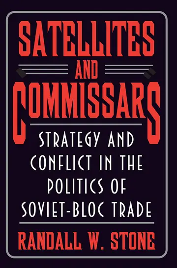 Cover of Satellites & Commissars – Strategy & Conflict in the Politics of Soviet–Bloc Trade
