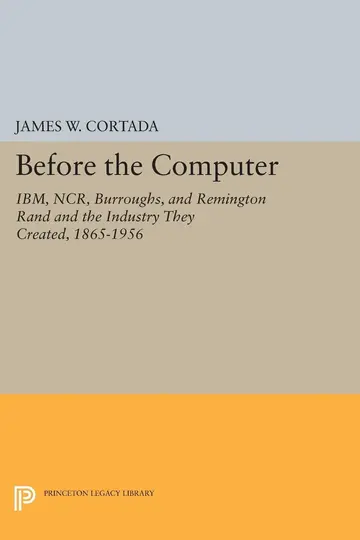 Cover of Before the Computer – Ibm, Ncr, Burroughs, & Remington Rand & the Industy They Created, 1865–1956
