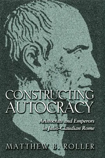 Cover of Constructing Autocracy – Aristocrats & Emperors in Julio–Claudian Rome