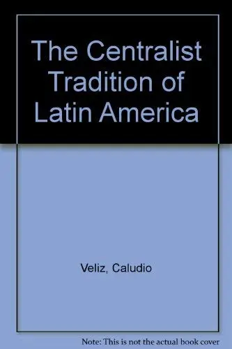 Cover of The Centralist Tradition of Latin America