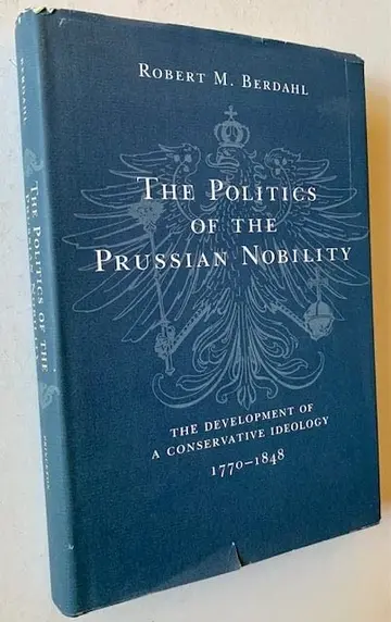 Cover of The Politics of the Prussian Nobility – the Development of a Conservative Ideology 1770–1848