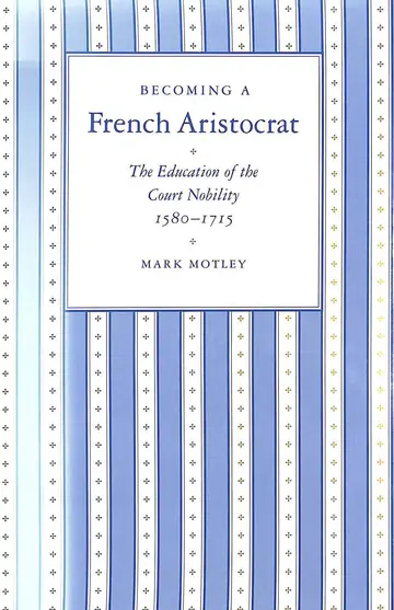 Cover of Becoming a French Aristocrat – the Education of the Court Nobility 1580¯1715