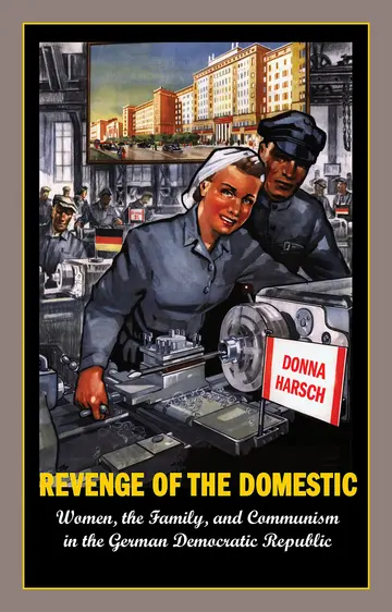 Cover of Revenge of the Domestic – Women, the Family and Communism in the German Democratic Republic