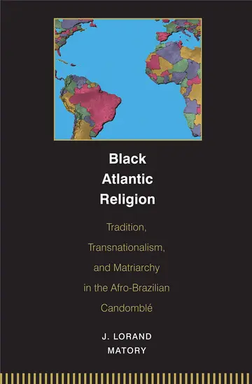 Cover of Black Atlantic Religion – Tradition, Transnationalism, and Matriarchy in the Afro–Brazilian Candomble