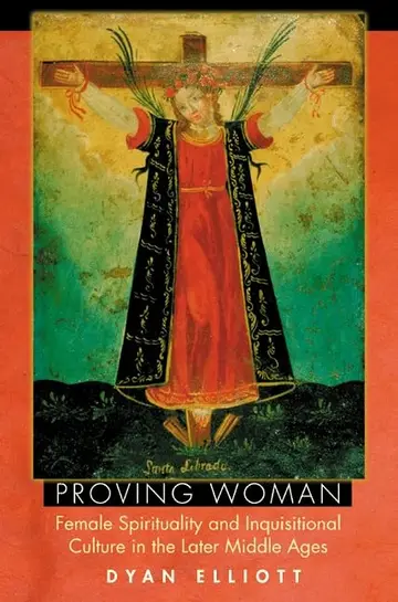 Cover of Proving Woman – Female Spirituality and Inquisitional Culture in the Later Middle Ages