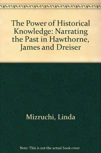 Cover of The Power of Historical Knowledge – Narrating the Past in Hawthorne James & Drieser