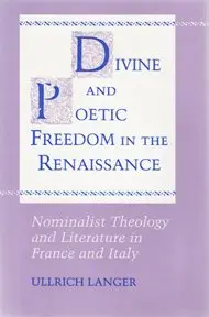 Cover of Divine & Poetic Freedom in the Renaisance – Nominalist Theology & Literature in France & Italy