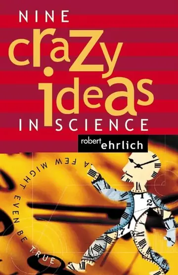 Cover of Nine Crazy Ideas in Science – A Few Might Even be True