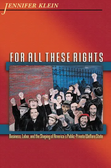 Cover of For All These Rights – Business, Labor, & the Shaping of America′s Public–Private Welfare State