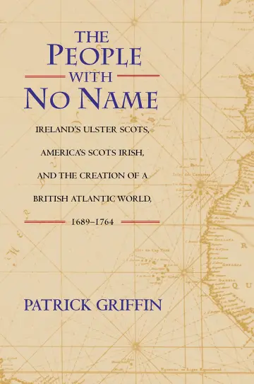 Cover of The People with No Name – Ireland′s Ulster Scots, America′s Scots Irish, & the Creation of a British Atlantic World, 1689–1764