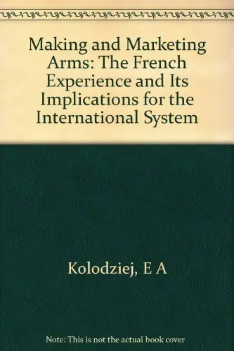 Cover of Making & Marketing Arms – the French Experience & Its Implications for the International System