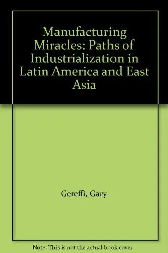 Cover of Manufacturing Miracles – Paths of Industrialization in Latin America & East Asia