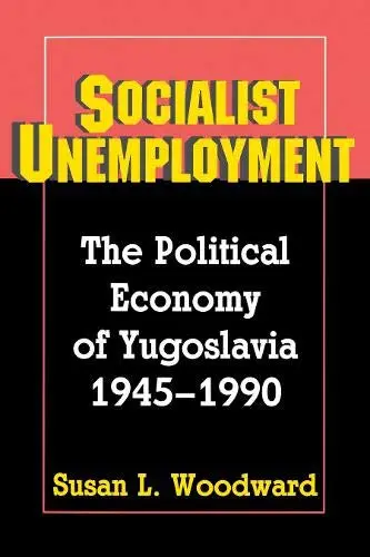 Cover of Socialist Unemployment – The Political Economy of Yugoslavia 1945–1990