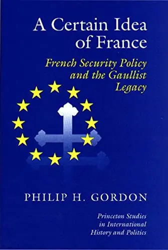 Cover of A Certain Idea of France – French Security Policy & the Gaullist Legacy