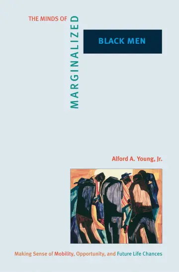 Cover of The Minds of Marginalized Black Men – Making Sense of Mobility, Opportunity, and Future Life Chances