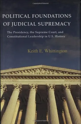 Cover of Political Foundations of Judicial Supremacy – The Presidency, the Supreme Court and Constitutional Leadership in U.S History