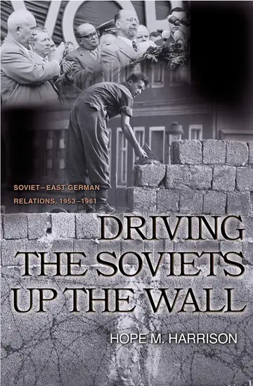 Cover of Driving the Soviets up the Wall – Soviet–East German Relations 1953 – 1961