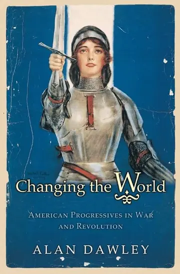Cover of Changing the World – American Progressives in War & Revolution