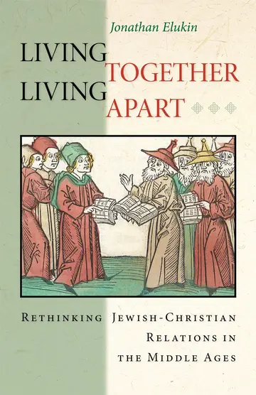 Cover of Living Together, Living Apart – Rethinking Jewish–Christian Relations in the Middle Ages