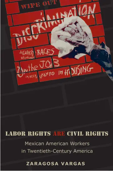 Cover of Labor Rights are Civil Rights – Mexican American Workers in Twentieth–Century America