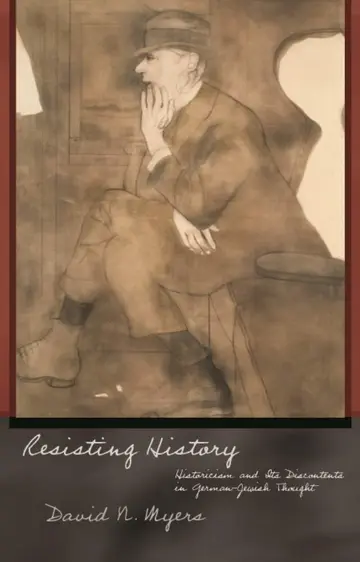 Cover of Resisting History – Historicism and It′s Discontents in German–Jewish Thought