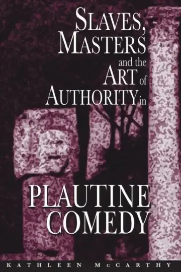 Cover of Slaves, Masters, and the Art of Authority in Plautine Comedy