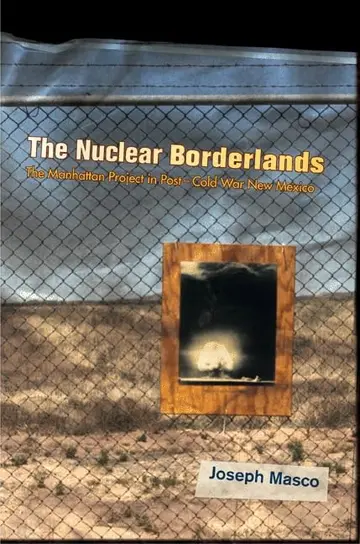 Cover of The Nuclear Borderlands – The Manhattan Project in Post–Cold War New Mexico