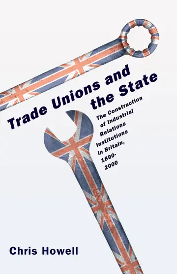Cover of Trade Unions and the State – The Construction of Industrial Relations Institutions in Britain 1800– 2000