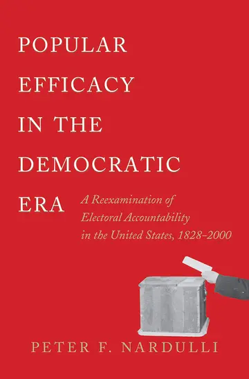 Cover of Popular Efficancy in the Democratic Era – A Re–Examination of Electoral Accountability in the United States, 1828–2000