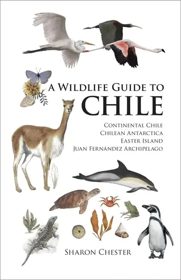 Cover of A Wildlife Guide to Chile – Continental Chile, Chilean Antarctica, Easter Island, Juan Fernandez Archipelago