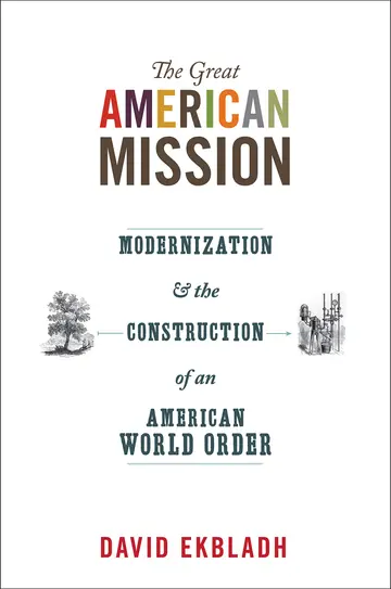 Cover of The Great American Mission – Modernization and the Construction of an American World Order