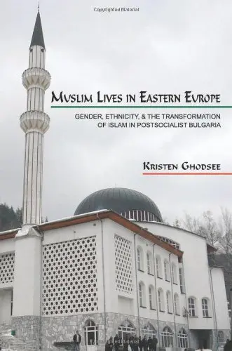 Cover of Muslim Lives in Eastern Europe – Gender, Ethnicity, and the Transformation of Islam in Postsocialist Bulgaria