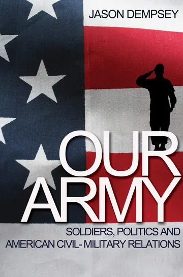 Cover of Our Army – Soldiers, Politics, and American Civil–Military Relation