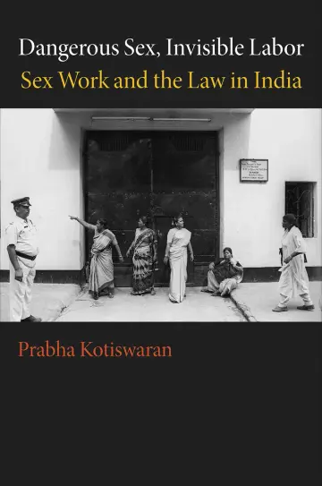 Cover of Dangerous Sex, Invisible Labor – Sex Work and the Law in India