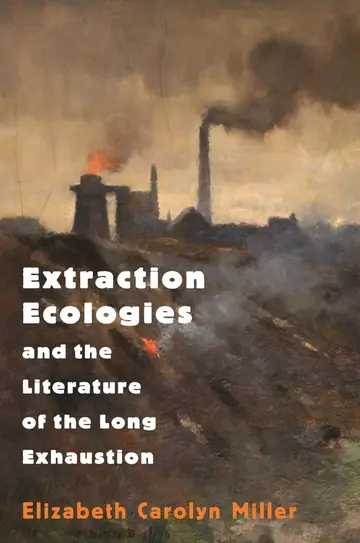 Cover of Extraction Ecologies and the Literature of the Long Exhaustion