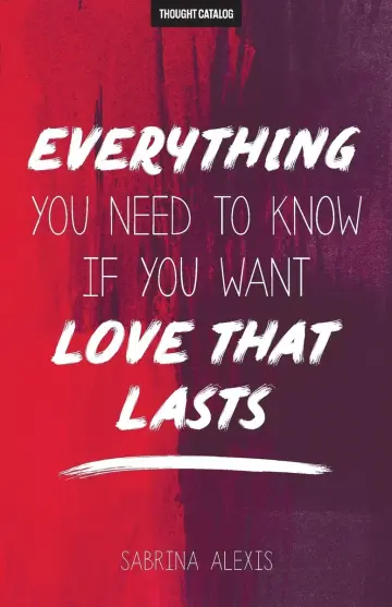 Cover of Everything You Need to Know If You Want Love That Lasts