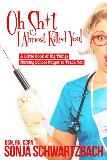 Cover of Oh Sh*t, I Almost Killed You! A Little Book of Big Things Nursing School Forgot to Teach You