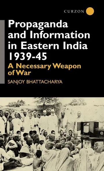 Cover of Propaganda and Information in Eastern India, 1939-45
