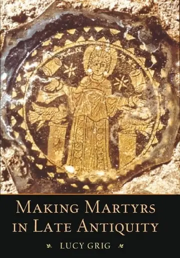 Cover of Making Martyrs in Late Antiquity
