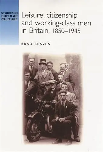 Cover of Leisure, Citizenship and Working–Class Men in Britain, 1850–1940