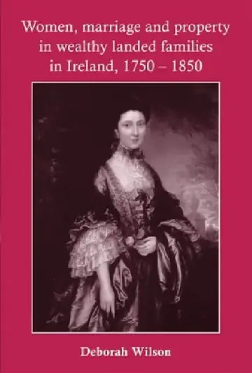 Cover of Women, Marriage and Property in Wealthy Landed Families in Ireland, 1750-1850