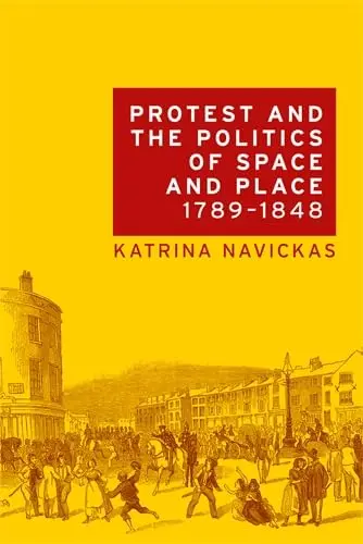 Cover of Protest and the Politics of Space and Place, 1789–1848