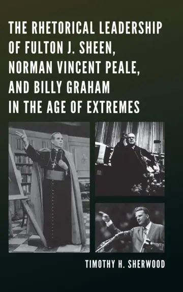 Cover of The Rhetorical Leadership of Fulton J. Sheen, Norman Vincent Peale, and Billy Graham in the Age of Extremes