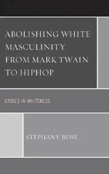 Cover of Abolishing White Masculinity from Mark Twain to Hiphop