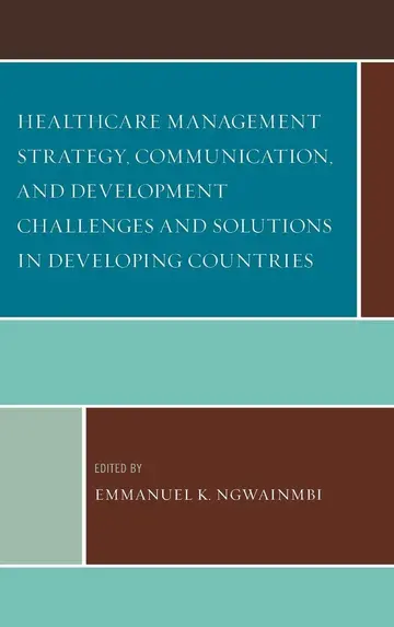 Cover of Healthcare Management Strategy, Communication, and Development Challenges and Solutions in Developing Countries
