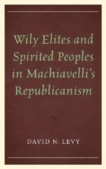 Cover of Wily Elites and Spirited Peoples in Machiavelli's Republicanism
