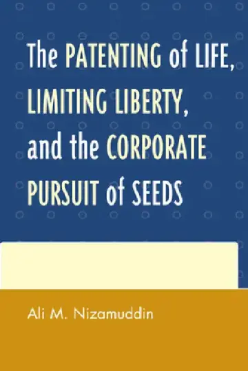 Cover of Patenting of Life, Limiting Liberty, and the Corporate Pursuit of Seeds