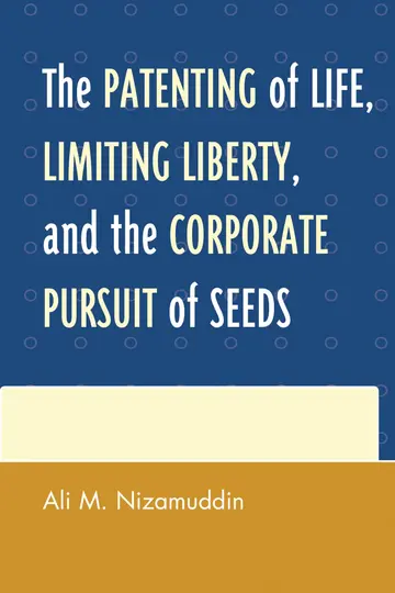 Cover of The Patenting of Life, Limiting Liberty, and the Corporate Pursuit of Seeds